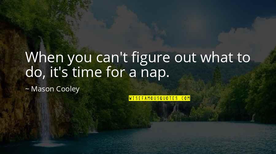 Knoebels Rides Quotes By Mason Cooley: When you can't figure out what to do, Knoebels Rides Quotes By Mason Cooley: When you can't figure out what to do,