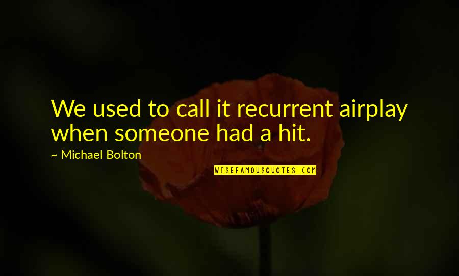 Knoepfle Recipe Quotes By Michael Bolton: We used to call it recurrent airplay when
