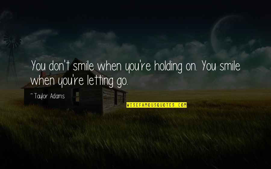 Knoepfle Recipe Quotes By Taylor Adams: You don't smile when you're holding on. You