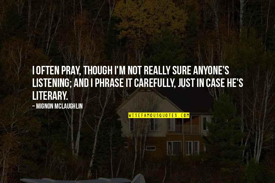 Knoesel Enkel Quotes By Mignon McLaughlin: I often pray, though I'm not really sure