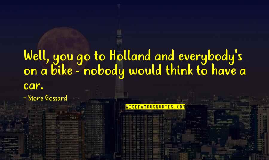 Knoff Md Quotes By Stone Gossard: Well, you go to Holland and everybody's on Knoff Md Quotes By Stone Gossard: Well, you go to Holland and everybody's on