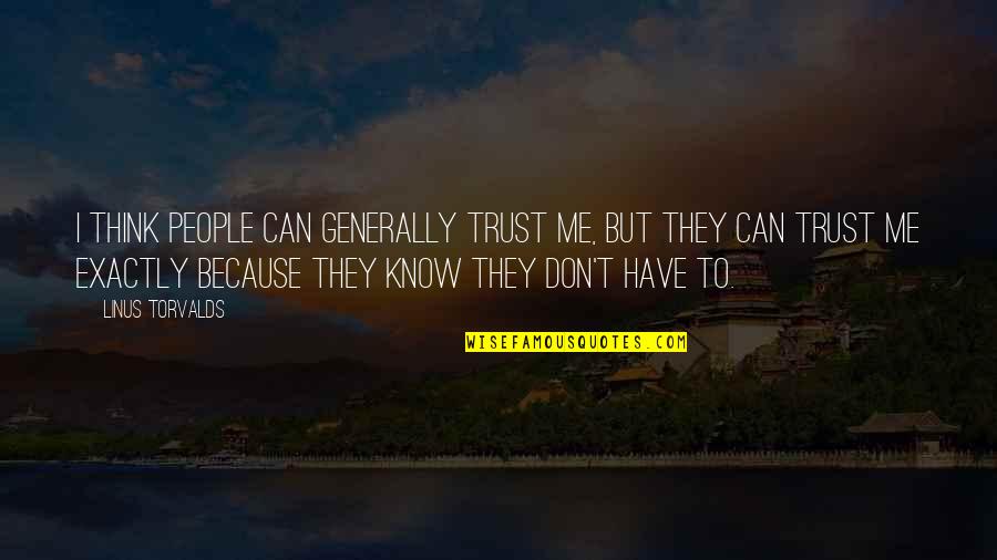 Knolage Quotes By Linus Torvalds: I think people can generally trust me, but Knolage Quotes By Linus Torvalds: I think people can generally trust me, but