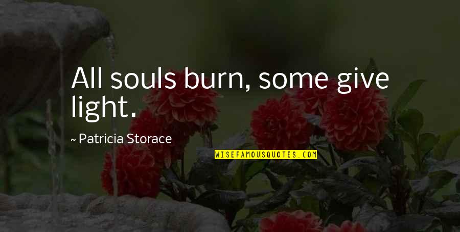 Knoledge Quotes By Patricia Storace: All souls burn, some give light.