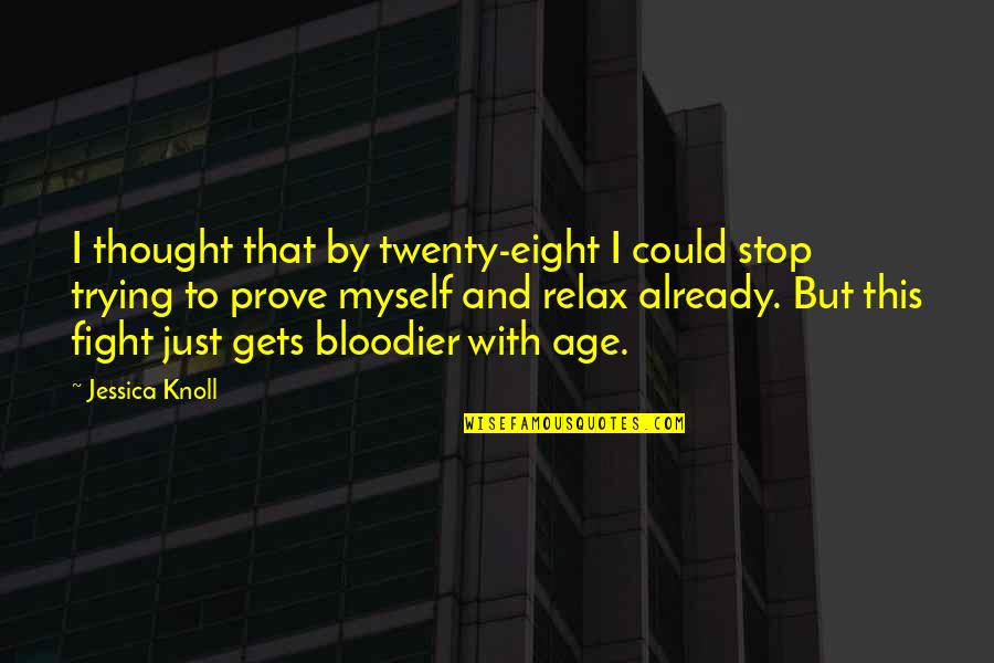 Knoll Quotes By Jessica Knoll: I thought that by twenty-eight I could stop
