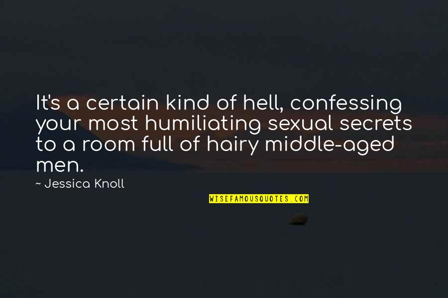 Knoll Quotes By Jessica Knoll: It's a certain kind of hell, confessing your