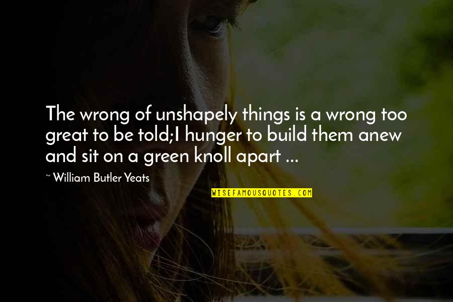 Knoll Quotes By William Butler Yeats: The wrong of unshapely things is a wrong
