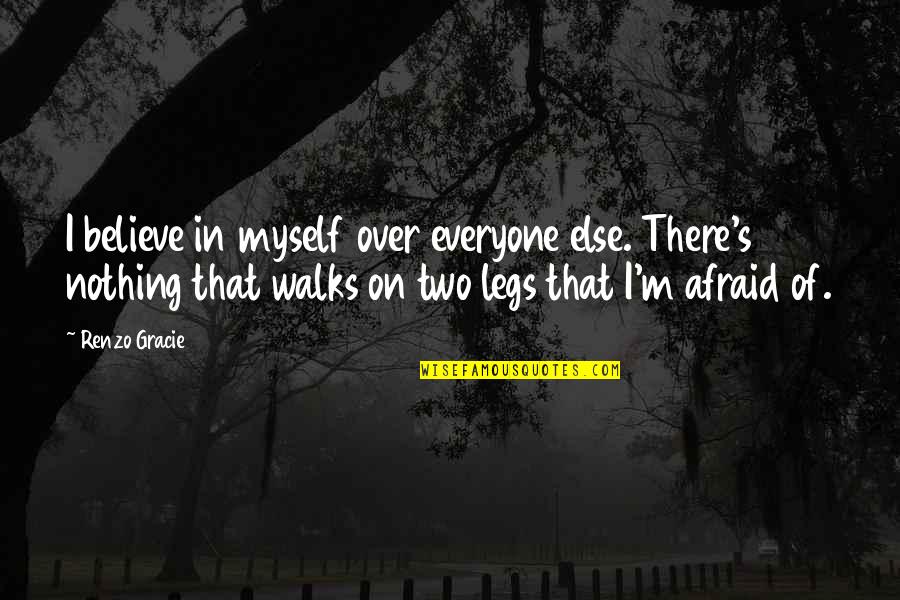 Knollenberg Contrail Quotes By Renzo Gracie: I believe in myself over everyone else. There's Knollenberg Contrail Quotes By Renzo Gracie: I believe in myself over everyone else. There's