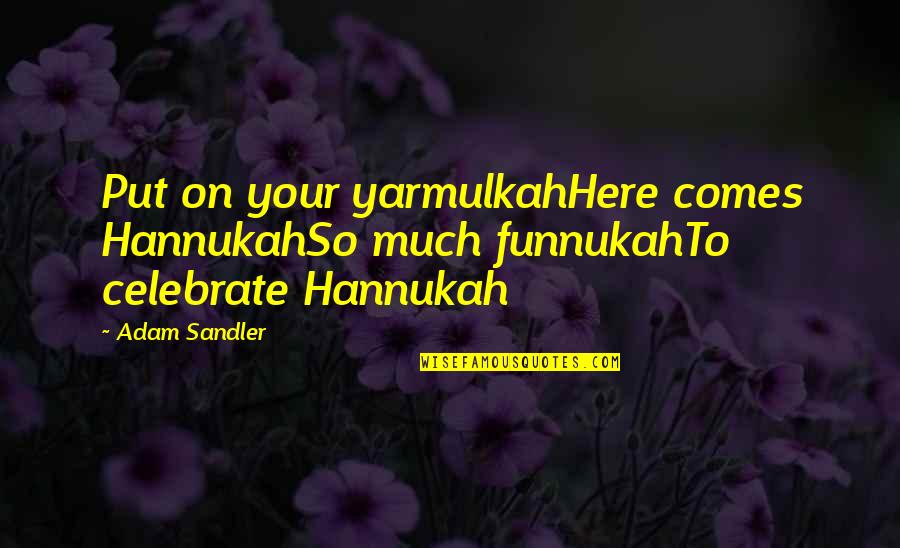 Knolling Quotes By Adam Sandler: Put on your yarmulkahHere comes HannukahSo much funnukahTo