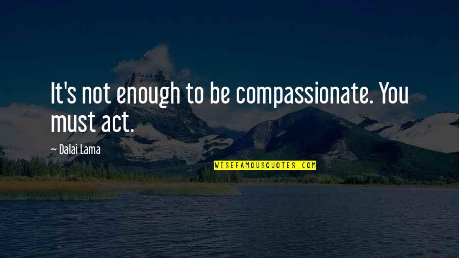 Knollys Coat Quotes By Dalai Lama: It's not enough to be compassionate. You must