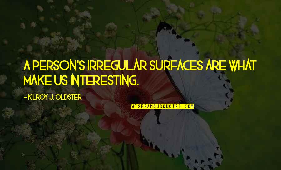 Knooks Quotes By Kilroy J. Oldster: A person's irregular surfaces are what make us