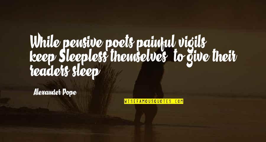 Knoooow Quotes By Alexander Pope: While pensive poets painful vigils keep,Sleepless themselves, to