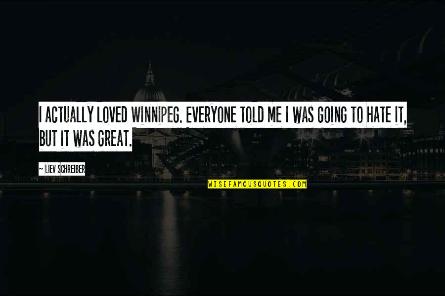 Knopen Doorhakken Quotes By Liev Schreiber: I actually loved Winnipeg. Everyone told me I