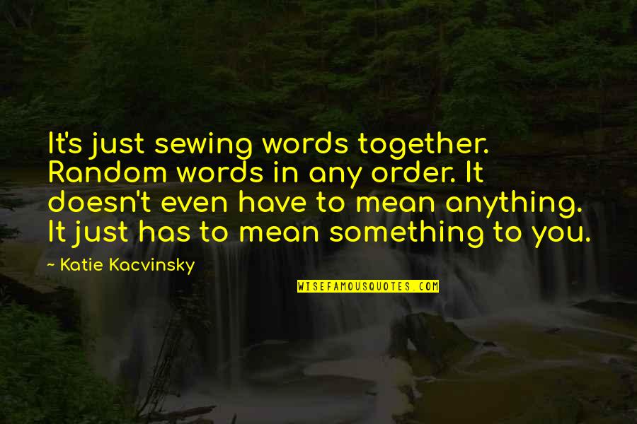 Knopen Voor Quotes By Katie Kacvinsky: It's just sewing words together. Random words in Knopen Voor Quotes By Katie Kacvinsky: It's just sewing words together. Random words in