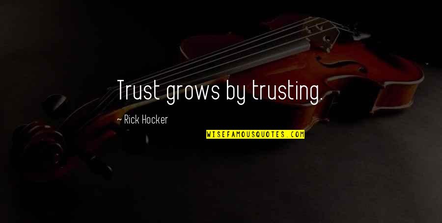 Knopes T Quotes By Rick Hocker: Trust grows by trusting.
