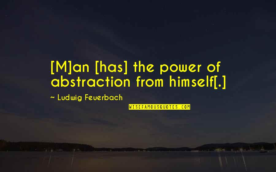 Knoppers Quotes By Ludwig Feuerbach: [M]an [has] the power of abstraction from himself[.]