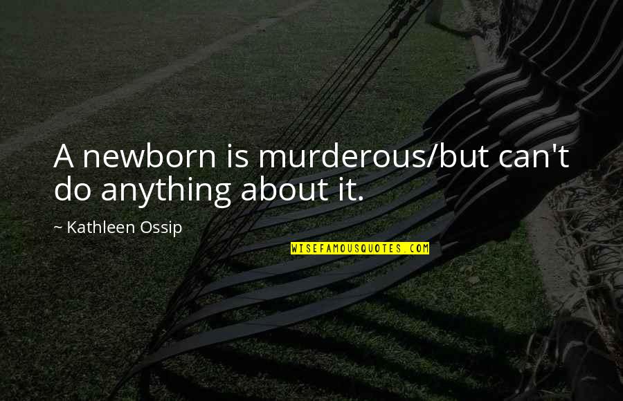 Knoppers Wafer Quotes By Kathleen Ossip: A newborn is murderous/but can't do anything about Knoppers Wafer Quotes By Kathleen Ossip: A newborn is murderous/but can't do anything about