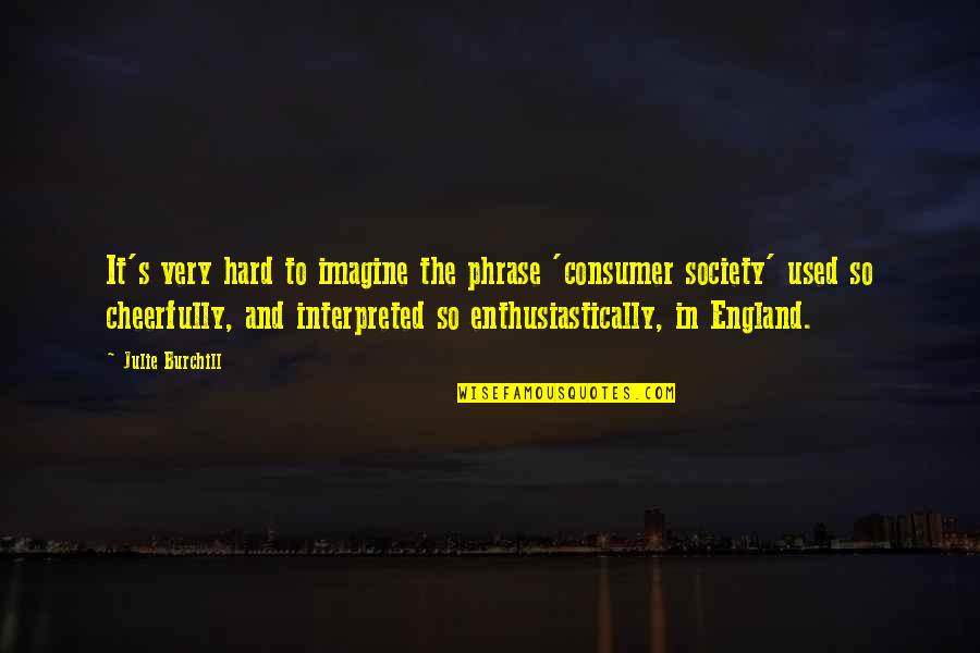 Knorringite Quotes By Julie Burchill: It's very hard to imagine the phrase 'consumer Knorringite Quotes By Julie Burchill: It's very hard to imagine the phrase 'consumer