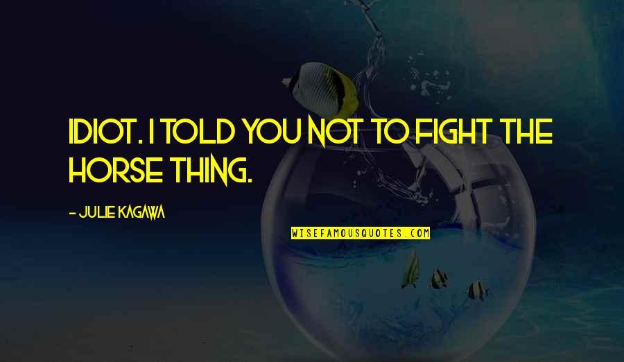 Knorringite Quotes By Julie Kagawa: Idiot. I told you not to fight the Knorringite Quotes By Julie Kagawa: Idiot. I told you not to fight the