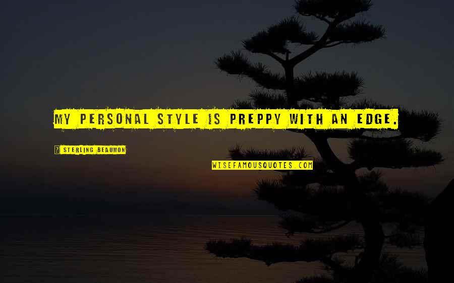 Knorringite Quotes By Sterling Beaumon: My personal style is preppy with an edge. Knorringite Quotes By Sterling Beaumon: My personal style is preppy with an edge.