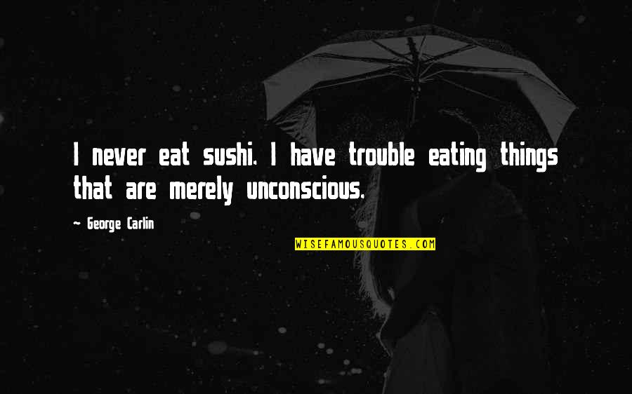 Knospen Bilder Quotes By George Carlin: I never eat sushi. I have trouble eating