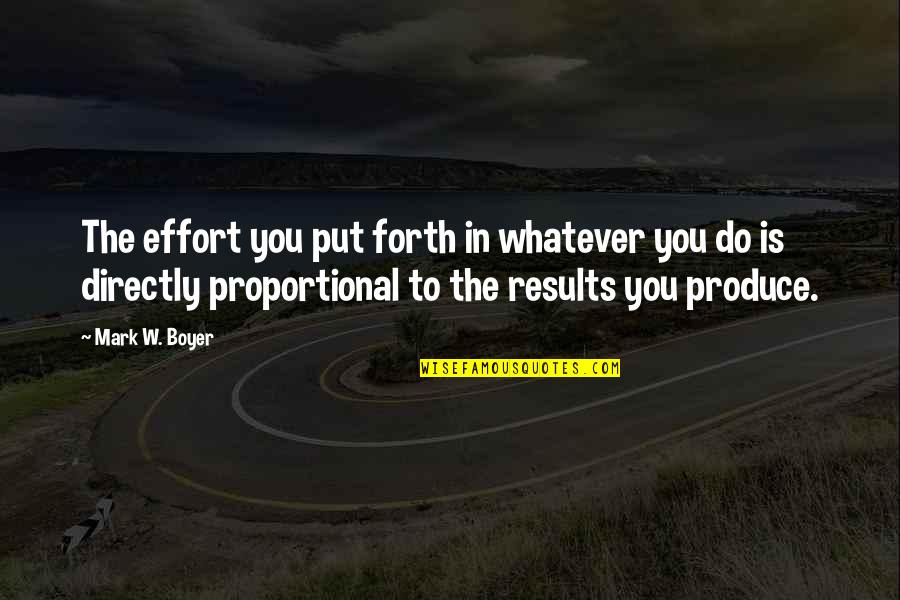 Knost Quotes By Mark W. Boyer: The effort you put forth in whatever you Knost Quotes By Mark W. Boyer: The effort you put forth in whatever you
