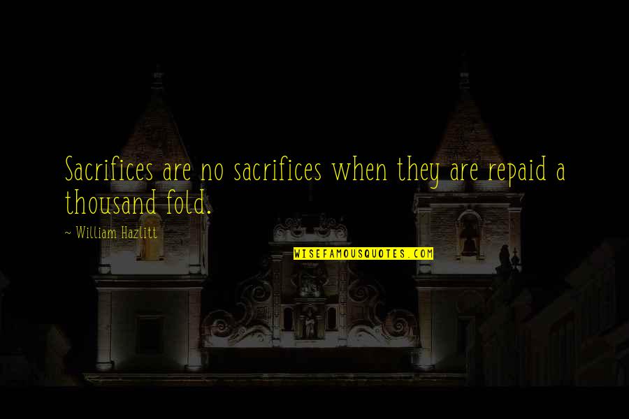 Knost Quotes By William Hazlitt: Sacrifices are no sacrifices when they are repaid Knost Quotes By William Hazlitt: Sacrifices are no sacrifices when they are repaid