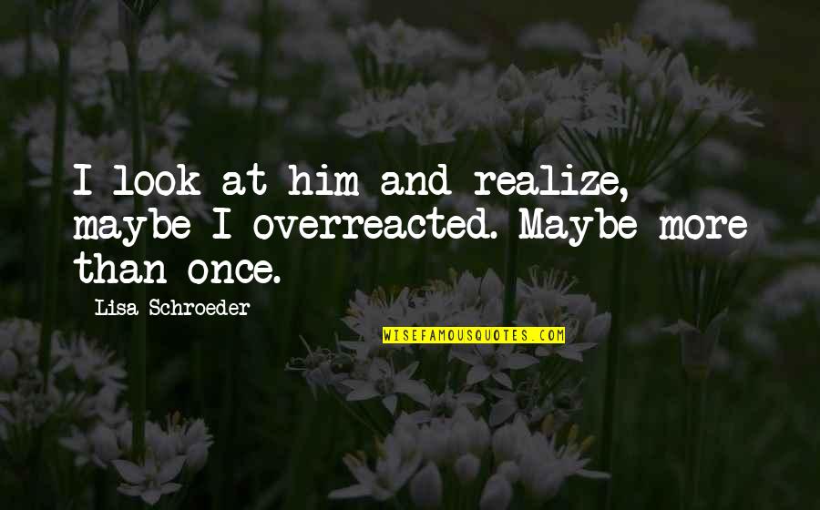 Knot In Your Throat Quotes By Lisa Schroeder: I look at him and realize, maybe I