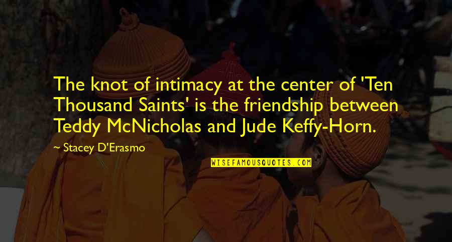 Knot Of Friendship Quotes By Stacey D'Erasmo: The knot of intimacy at the center of Knot Of Friendship Quotes By Stacey D'Erasmo: The knot of intimacy at the center of