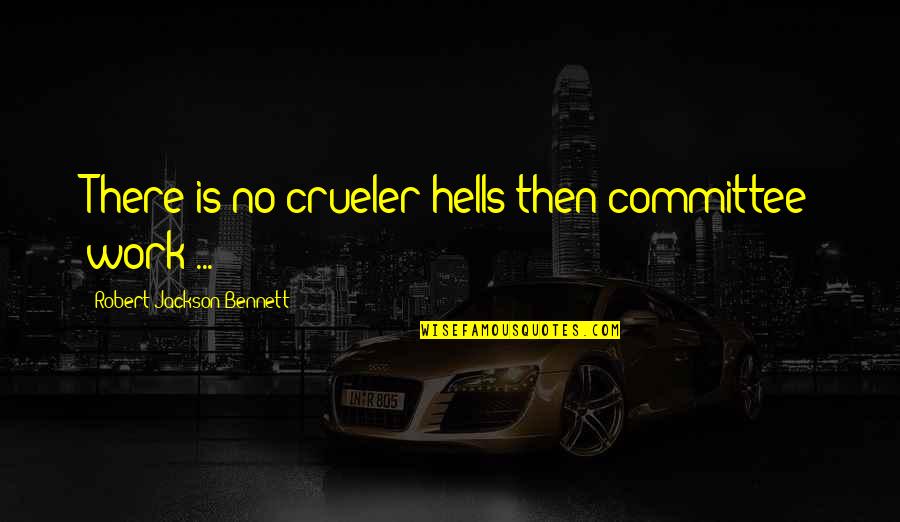 Knotandsplice Quotes By Robert Jackson Bennett: There is no crueler hells then committee work Knotandsplice Quotes By Robert Jackson Bennett: There is no crueler hells then committee work