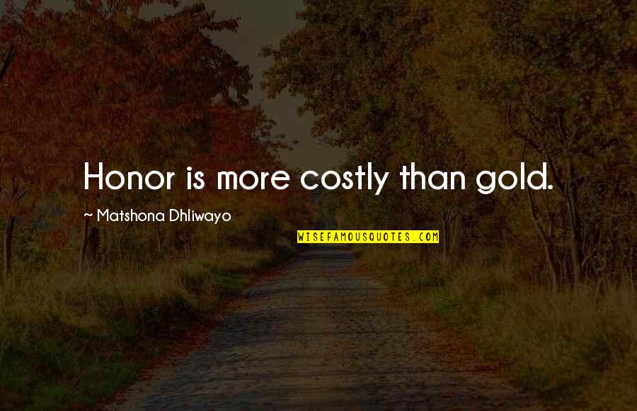 Knotek Sisters Quotes By Matshona Dhliwayo: Honor is more costly than gold.