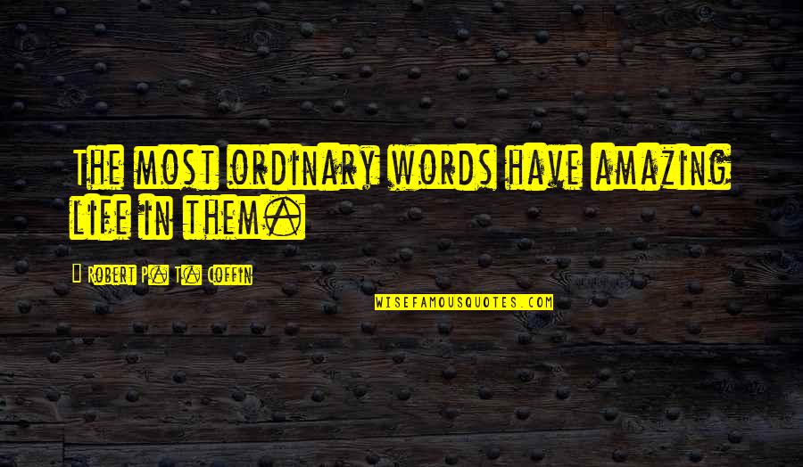 Knots And Friendship Quotes By Robert P. T. Coffin: The most ordinary words have amazing life in