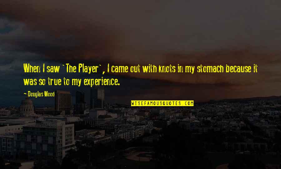 Knots In Your Stomach Quotes By Douglas Wood: When I saw 'The Player', I came out