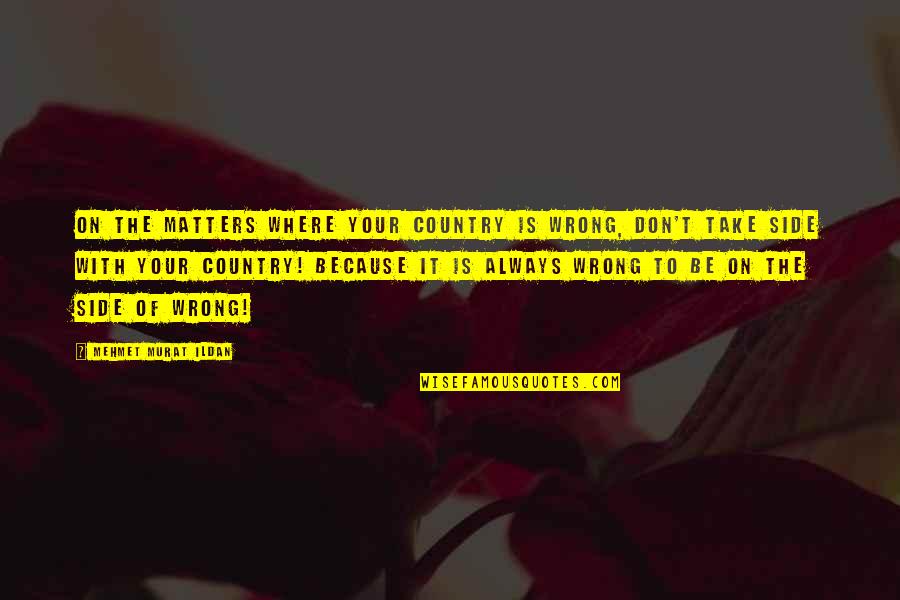 Knots In Your Stomach Quotes By Mehmet Murat Ildan: On the matters where your country is wrong,