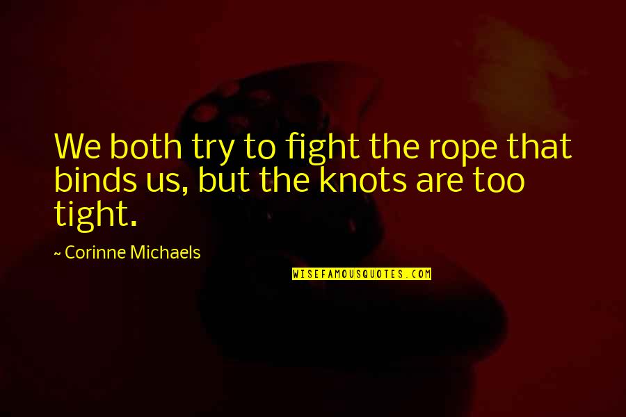 Knots Quotes By Corinne Michaels: We both try to fight the rope that