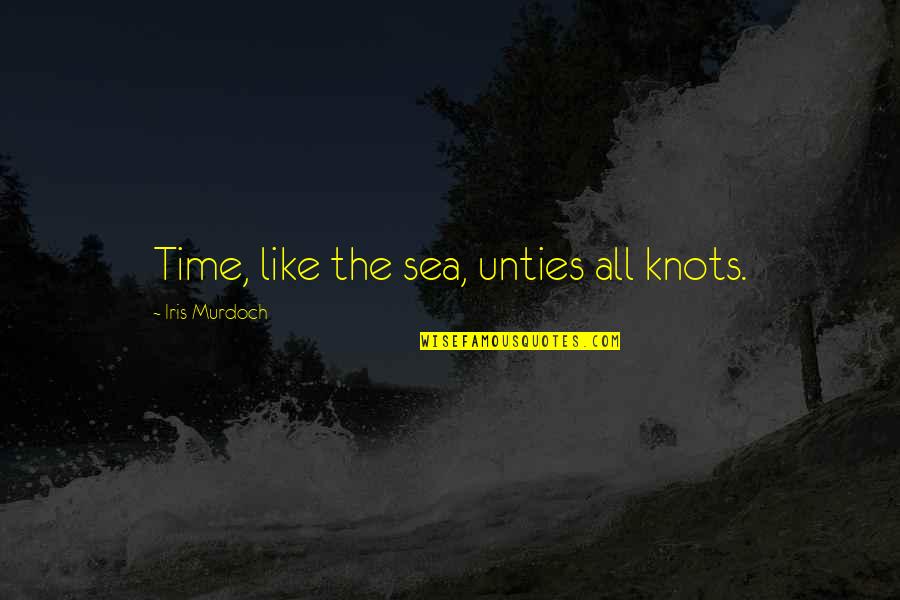 Knots Quotes By Iris Murdoch: Time, like the sea, unties all knots.