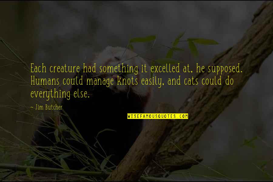 Knots Quotes By Jim Butcher: Each creature had something it excelled at, he