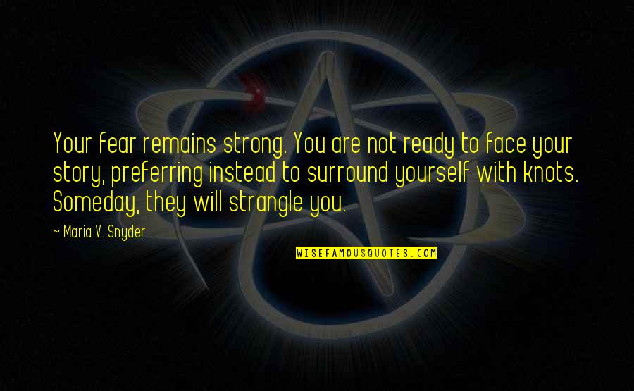 Knots Quotes By Maria V. Snyder: Your fear remains strong. You are not ready