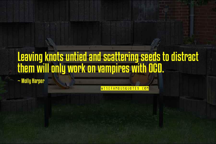 Knots Quotes By Molly Harper: Leaving knots untied and scattering seeds to distract