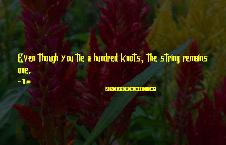 Knots Quotes By Rumi: Even though you tie a hundred knots, the