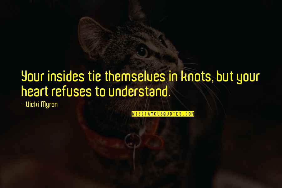 Knots Quotes By Vicki Myron: Your insides tie themselves in knots, but your