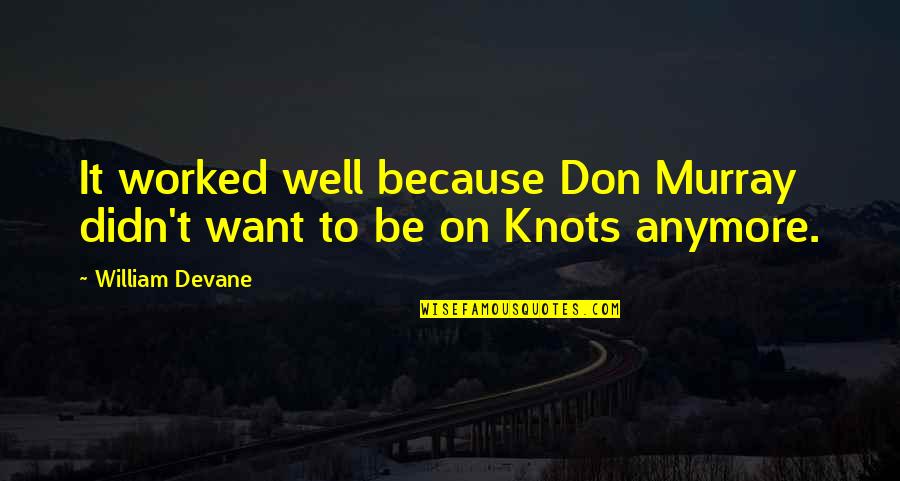 Knots Quotes By William Devane: It worked well because Don Murray didn't want