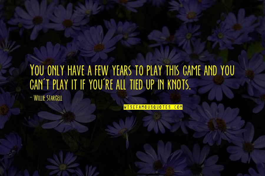 Knots Quotes By Willie Stargell: You only have a few years to play