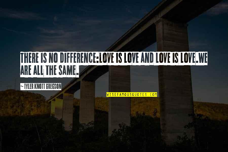 Knott Gregson Quotes By Tyler Knott Gregson: There is no difference:Love is love and love Knott Gregson Quotes By Tyler Knott Gregson: There is no difference:Love is love and love