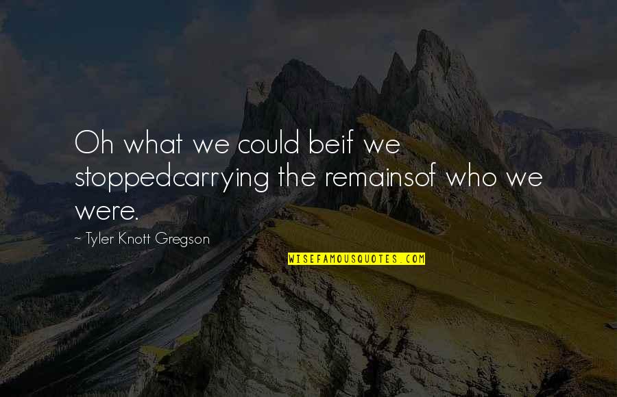 Knott Gregson Quotes By Tyler Knott Gregson: Oh what we could beif we stoppedcarrying the