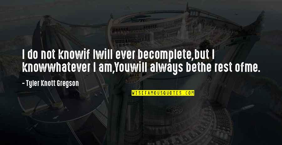 Knott Gregson Quotes By Tyler Knott Gregson: I do not knowif Iwill ever becomplete,but I