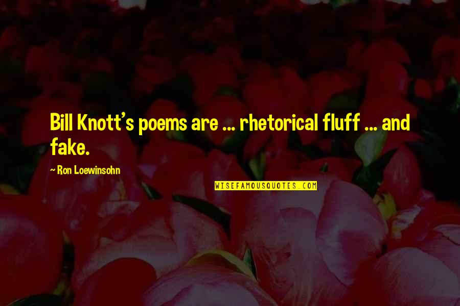 Knott Quotes By Ron Loewinsohn: Bill Knott's poems are ... rhetorical fluff ...
