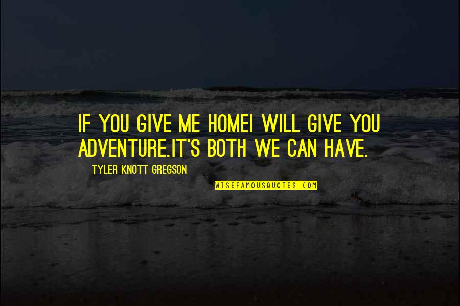 Knott Quotes By Tyler Knott Gregson: If you give me homeI will give you