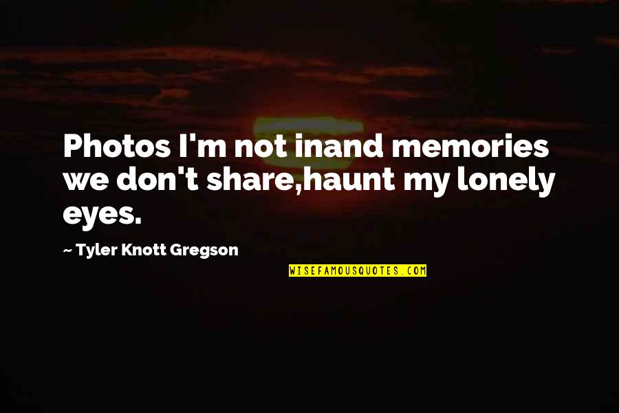 Knott Quotes By Tyler Knott Gregson: Photos I'm not inand memories we don't share,haunt