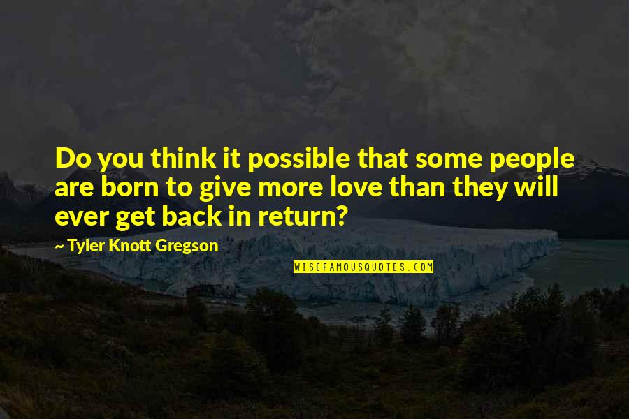 Knott Quotes By Tyler Knott Gregson: Do you think it possible that some people