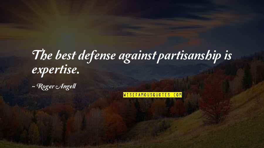 Knotted Blanket Quotes By Roger Angell: The best defense against partisanship is expertise.
